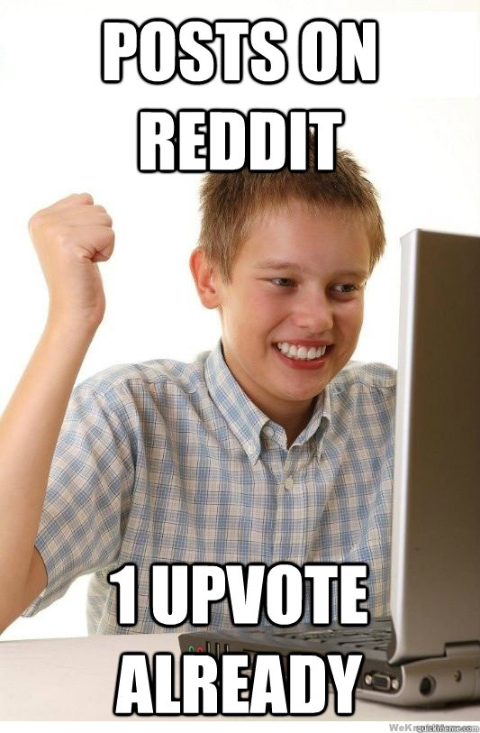 posts on reddit 1 upvote already - First Day On Internet Kid