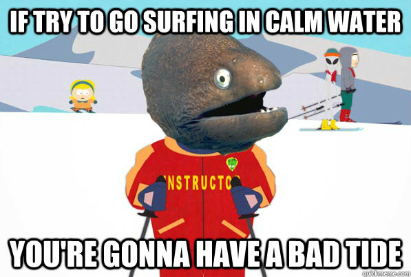 if try to go surfing in calm water youre gonna have a bad t - Bad Joke Ski Instructor