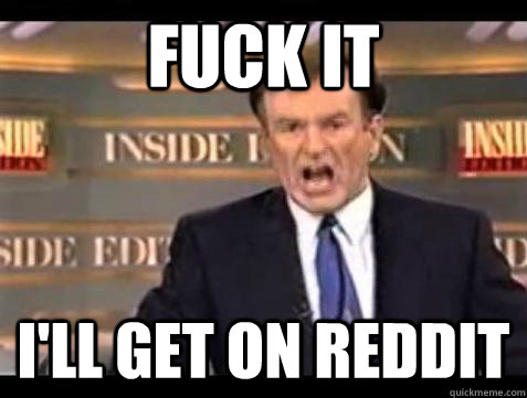 fuck it ill get on reddit - Bill OReilly Fuck It