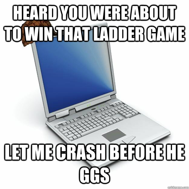 heard you were about to win that ladder game let me crash be - Scumbag computer