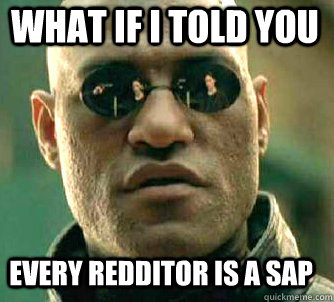 what if i told you every redditor is a sap - Matrix Morpheus