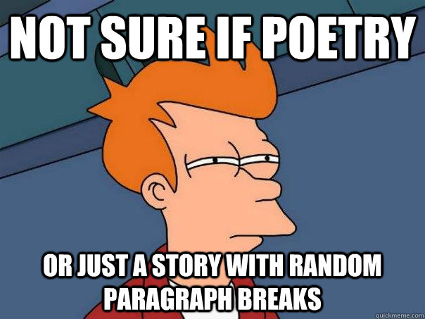 not sure if poetry or just a story with random paragraph bre - Futurama Fry