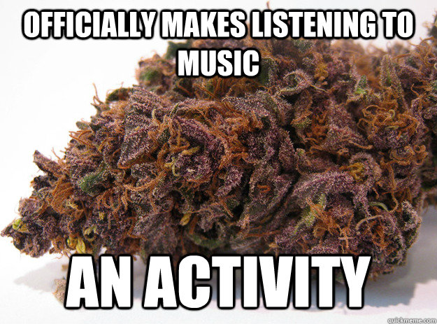 officially makes listening to music an activity - Good Guy Marijuana