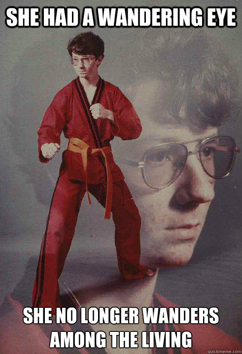 she had a wandering eye she no longer wanders among the livi - Karate Kyle
