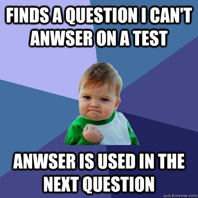 finds a question i cant anwser on a test anwser is used in - Success Kid