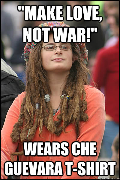 make love not war wears che guevara tshirt - College Liberal