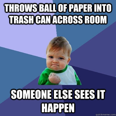 throws ball of paper into trash can across room someone else - Success Kid