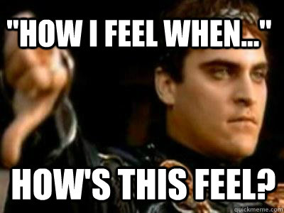 how i feel when hows this feel - Downvoting Roman