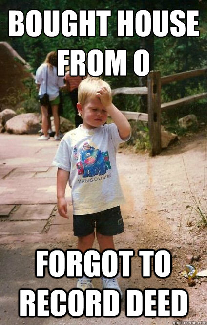 bought house from o forgot to record deed - Regretful Toddler