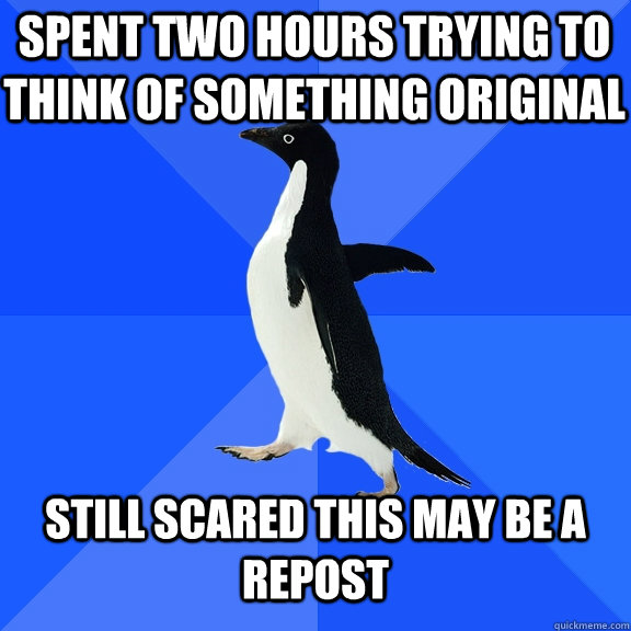 spent two hours trying to think of something original stil - Socially Awkward Penguin