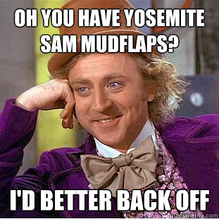 oh you have yosemite sam mudflaps id better back off - Condescending Wonka