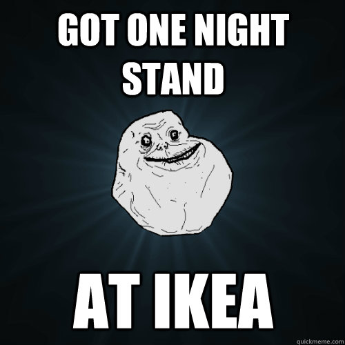 got one night stand at ikea - Forever Alone