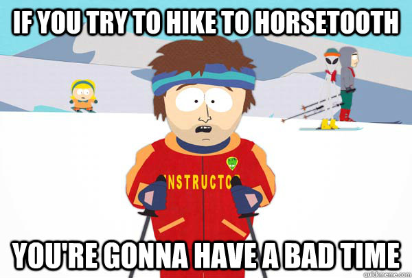 if you try to hike to horsetooth youre gonna have a bad tim - Super Cool Ski Instructor