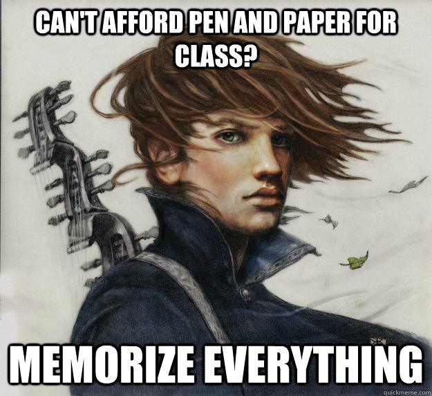 cant afford pen and paper for class memorize everything - Advice Kvothe