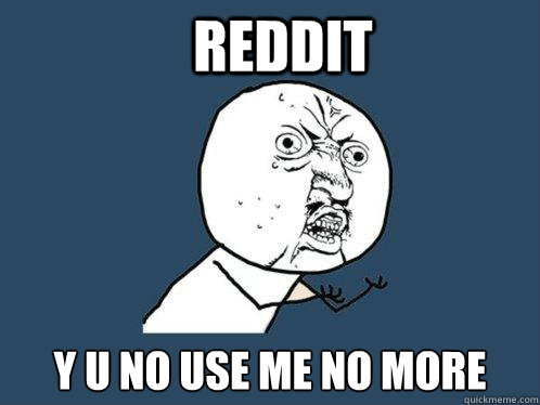 reddit y u no use me no more - Y U No