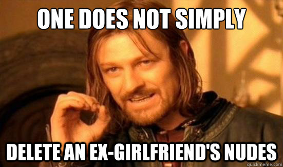 one does not simply delete an exgirlfriends nudes - Boromir