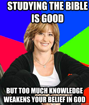 studying the bible is good but too much knowledge weakens yo - Sheltering Suburban Mom