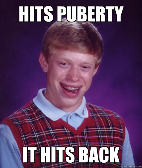 hits puberty it hits back - Bad Luck Brian