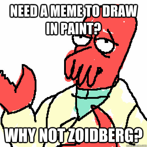 need a meme to draw in paint why not zoidberg -