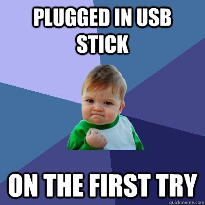 plugged in usb stick on the first try - Success Kid