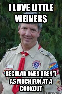 i love little weiners regular ones arent as much fun at a c - Harmless Scout Leader