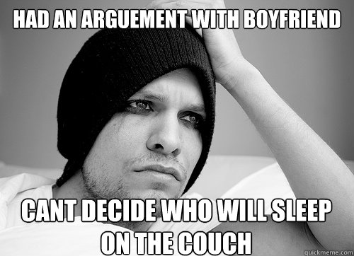 had an arguement with boyfriend cant decide who will sleep o - First World Gay Problems
