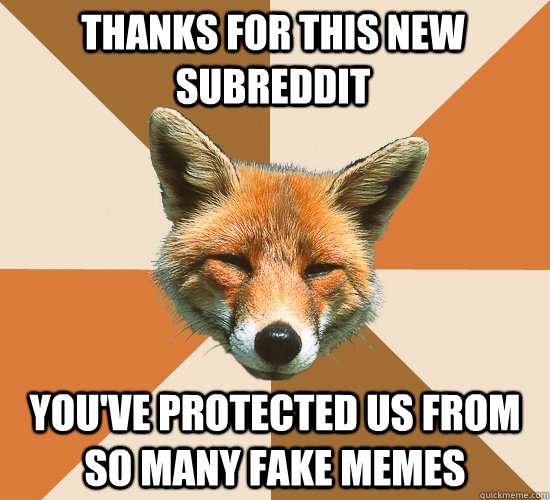 thanks for this new subreddit youve protected us from so ma - Condescending Fox