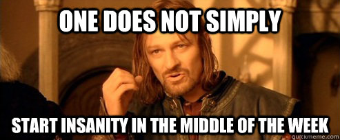 one does not simply start insanity in the middle of the week - One Does Not Simply