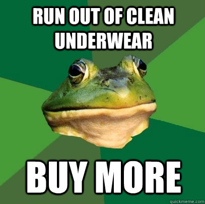 run out of clean underwear buy more - Foul Bachelor Frog