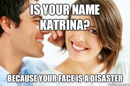 Is your name Katrina Because theres a h - Bad Pick-up line Paul