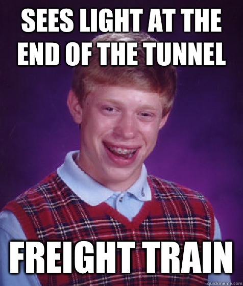 Sees light at the end of the tunnel Freight train - Bad Luck Brian