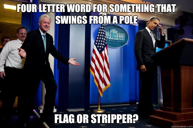 Four letter woe for something that swings from a pole Flag o - Inappropriate Timing Bill Clinton