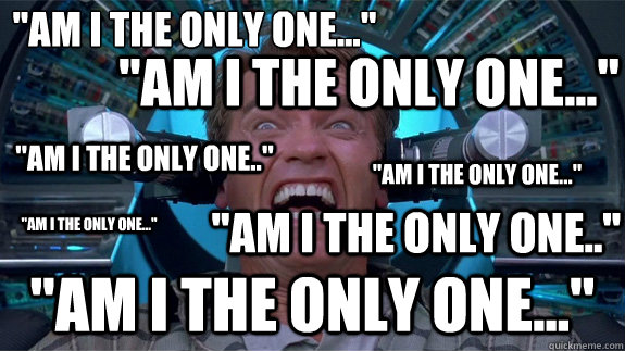 am i the only one am i the only one am i the onl - ANNOYED ARNOLD