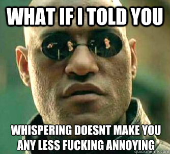 what if i told you whispering doesnt make you any less fucki - What if I told you
