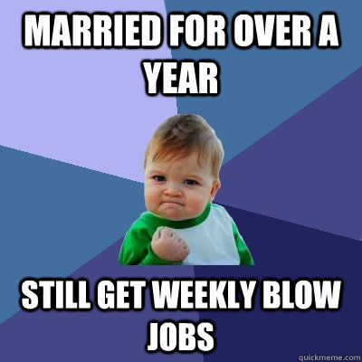 married for over a year still get weekly blow jobs - Success Kid