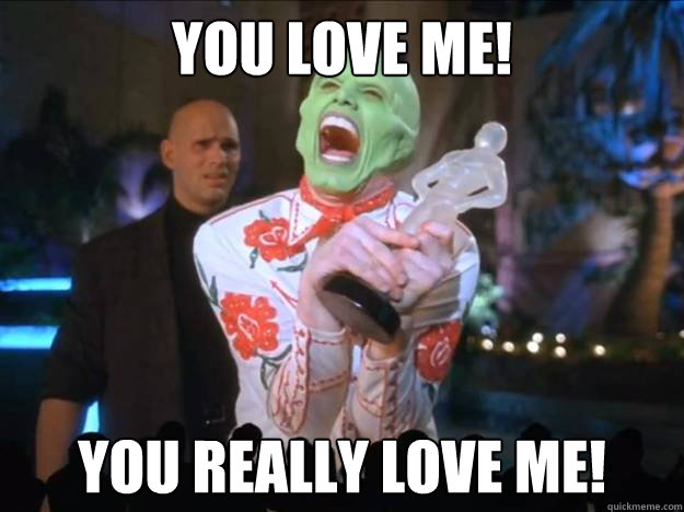you love me you really love me - How I feel when I get ANY karma on Reddit...