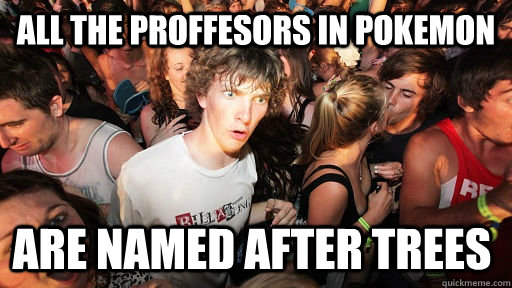 all the proffesors in pokemon are named after trees - Sudden Clarity Clarence