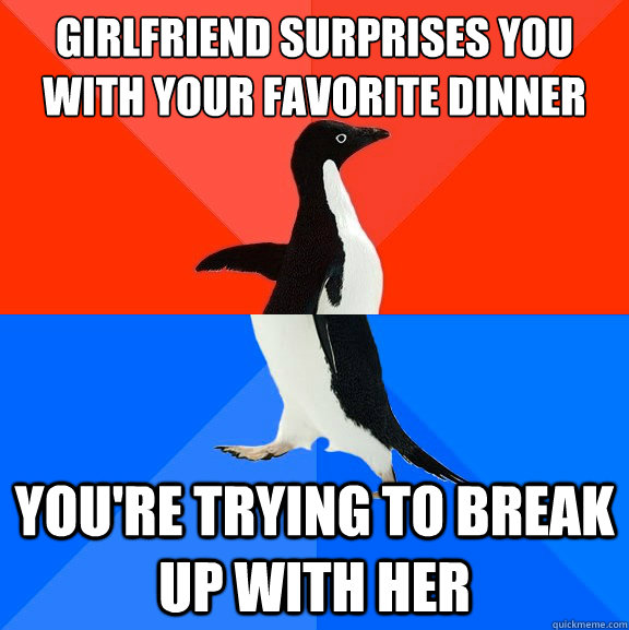 girlfriend surprises you with your favorite dinner youre tr - Socially Awesome Awkward Penguin