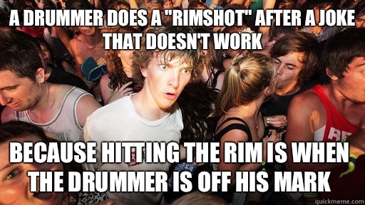 A drummer does a rimshot after a joke that doesnt work Becau - Sudden Clarity Clarence