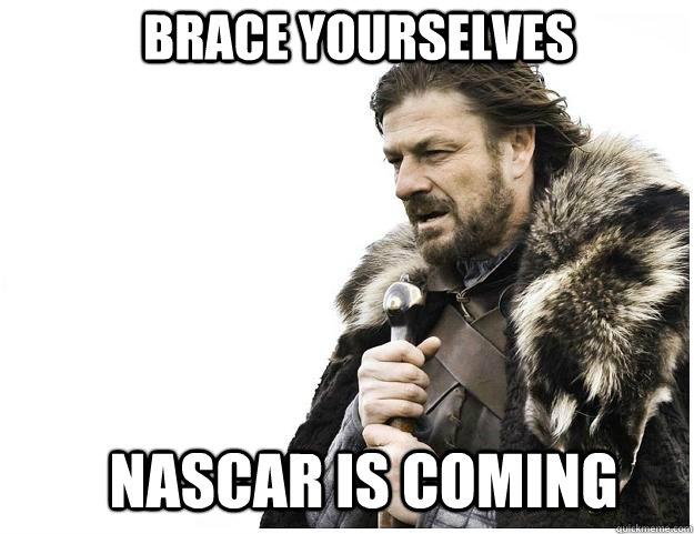brace yourselves nascar is coming - Imminent Ned