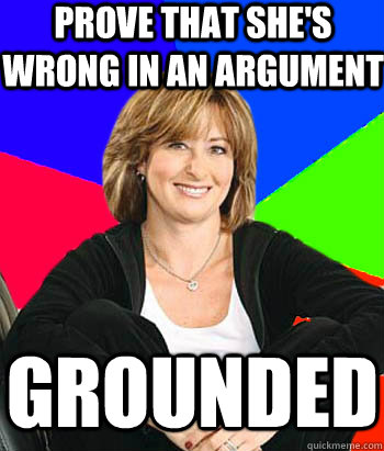 prove that shes wrong in an argument grounded - Sheltering Suburban Mom