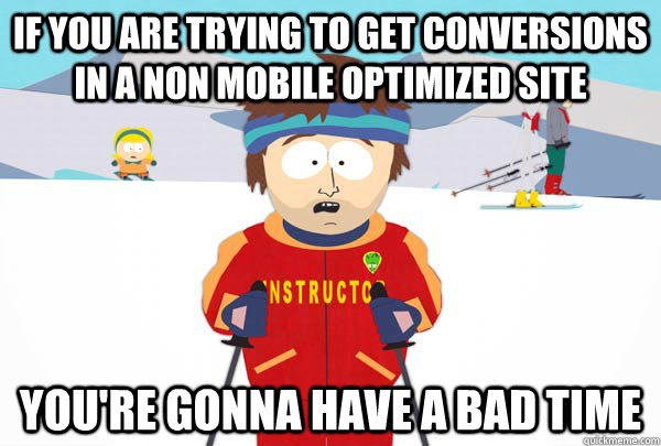 if you are trying to get conversions in a non mobile optimiz - Super Cool Ski Instructor