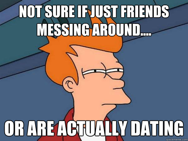 not sure if just friends messing around or are actually - Futurama Fry