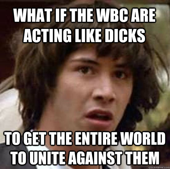 what if the wbc are acting like dicks to get the entire worl - conspiracy keanu