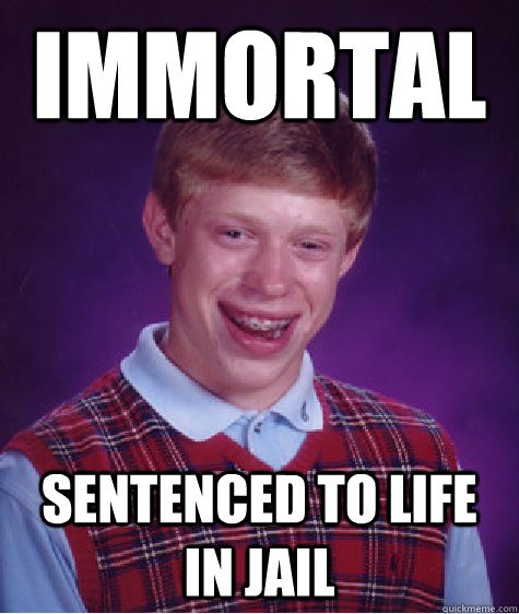 immortal sentenced to life in jail - Bad Luck Brian