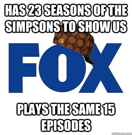 has 23 seasons of the simpsons to show us plays the same 15 - Scumbag Fox