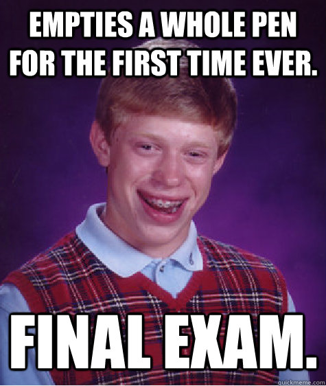 empties a whole pen for the first time ever final exam - Bad Luck Brian