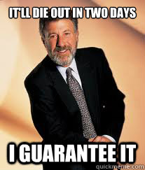 itll die out in two days i guarantee it - I guarantee it