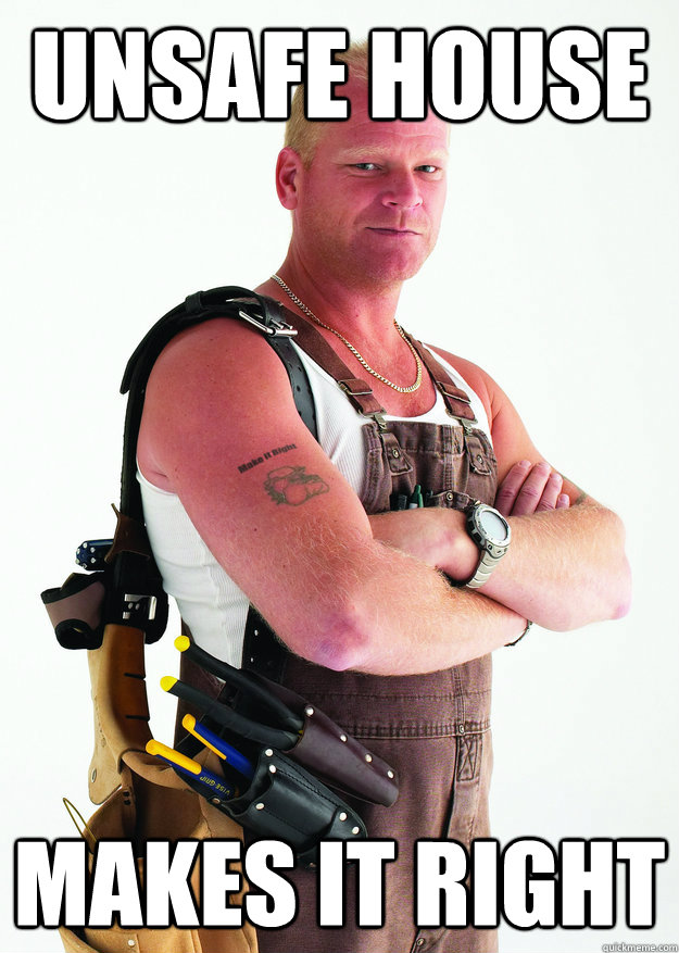 unsafe house makes it right -