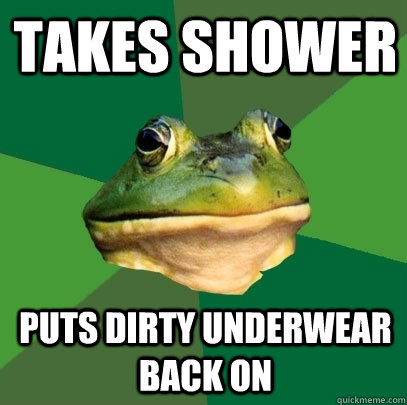 takes shower puts dirty underwear back on - Foul Bachelor Frog